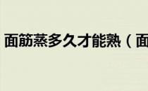 面筋蒸多久才能熟（面筋蒸多长时间可以熟）