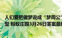 人们爱把做梦说成“梦周公”，“周公”在历史上有没有原型 蚂蚁庄园3月26日答案最新