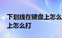 下划线在键盘上怎么打和取消 下划线在键盘上怎么打