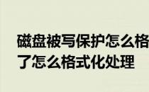 磁盘被写保护怎么格式化不了 磁盘被写保护了怎么格式化处理