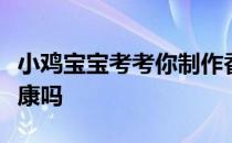 小鸡宝宝考考你制作香椿之前先焯水，会更健康吗