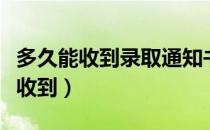 多久能收到录取通知书（录取通知书多久可以收到）