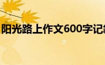 阳光路上作文600字记叙文 阳光路上作文600