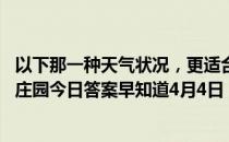 以下那一种天气状况，更适合花粉过敏者外出踏青赏花 蚂蚁庄园今日答案早知道4月4日