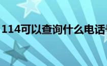 114可以查询什么电话号码 114可以查询什么