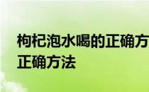 枸杞泡水喝的正确方法和搭配 枸杞泡水喝的正确方法