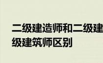 二级建造师和二级建筑实务 二级建造师和二级建筑师区别