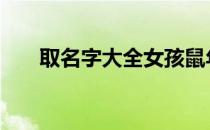 取名字大全女孩鼠年 取名字大全女孩