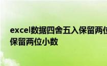 excel数据四舍五入保留两位小数批量 excel数据四舍五入保留两位小数