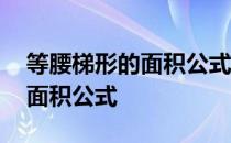 等腰梯形的面积公式是怎么样的 等腰梯形的面积公式