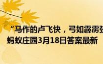 “马作的卢飞快，弓如霹雳弦惊”中，“的卢马”的主人是 蚂蚁庄园3月18日答案最新