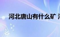 河北唐山有什么矿 河北唐山有什么特产