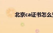 北京ca证书怎么安装 北京ca证书