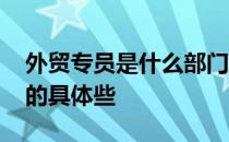 外贸专员是什么部门 外贸专员是干什么的说的具体些