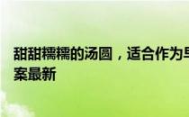 甜甜糯糯的汤圆，适合作为早餐食用吗 蚂蚁庄园3月13日答案最新