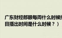 广东财经郎眼每周什么时候播出（广东卫视《财经郎眼》节目播出时间是什么时候？）