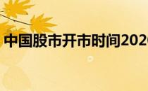 中国股市开市时间2020年 中国股市开市时间