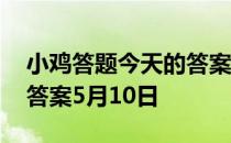 小鸡答题今天的答案是什么 小鸡答题今天的答案5月10日