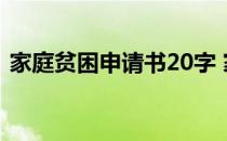 家庭贫困申请书20字 家庭贫困申请书200字