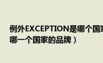 例外EXCEPTION是哪个国家的品牌（例外EXCEPTION是哪一个国家的品牌）