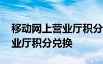 移动网上营业厅积分兑换在哪里 移动网上营业厅积分兑换