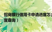 招商银行信用卡申请进度怎么查询（招商银行信用卡申请进度查询）