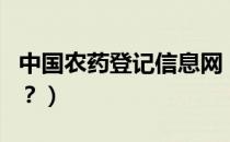 中国农药登记信息网（中国农药登记信息查询？）