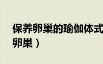 保养卵巢的瑜伽体式（这10个瑜伽体式呵护卵巢）