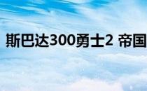 斯巴达300勇士2 帝国崛起 斯巴达300勇士2