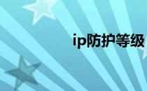 ip防护等级 ip防护等级