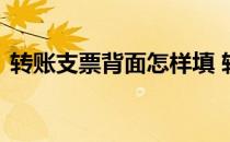 转账支票背面怎样填 转账支票背面怎样填写