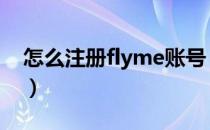 怎么注册flyme账号（怎样注册flyme帐号？）