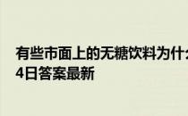 有些市面上的无糖饮料为什么喝起来还是甜的 蚂蚁庄园3月4日答案最新