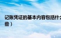 记账凭证的基本内容包括什么（记账凭证的基本内容包括哪些）