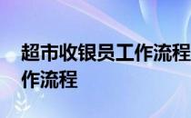 超市收银员工作流程视频直播 超市收银员工作流程