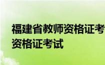 福建省教师资格证考试报名时间 福建省教师资格证考试