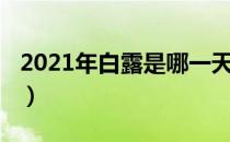 2021年白露是哪一天（2021年哪一天是白露）