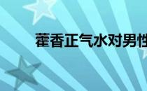 藿香正气水对男性功效 藿香正气水