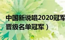 中国新说唱2020冠军是谁（中国新说唱2020晋级名单冠军）