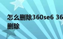 怎么删除360se6 360se6是什么文件夹可以删除