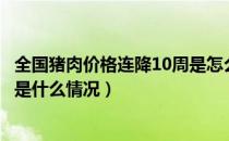 全国猪肉价格连降10周是怎么回事（全国猪肉价格连降10周是什么情况）