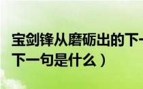 宝剑锋从磨砺出的下一句（宝剑锋从磨砺出的下一句是什么）