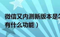 微信又内测新版本是怎么回事（微信新版本都有什么功能）