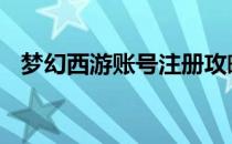 梦幻西游账号注册攻略 梦幻西游账号注册