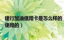 建行加油信用卡是怎么样的（建行信用卡加油有优惠是怎么使用的）