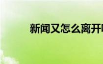 新闻又怎么离开呢 新闻又叫什么