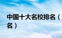 中国十大名校排名（2022年中国十大名校排名）