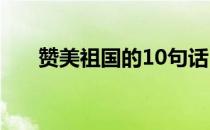 赞美祖国的10句话 赞美祖国的古诗词