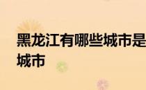 黑龙江有哪些城市是沿海城市 黑龙江有哪些城市