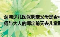 深圳少儿医保绑定父母是否可以直接看门诊 深圳少儿医保如何与大人的绑定前天去儿童医院挂号时说要与